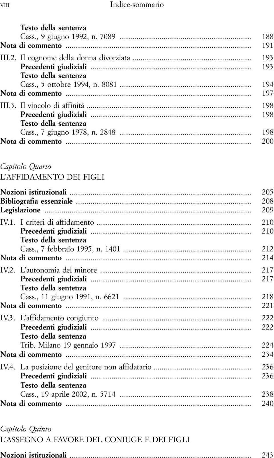 .. 200 Capitolo Quarto L AFFIDAMENTO DEI FIGLI Nozioni istituzionali... 205 Bibliografia essenziale... 208 Legislazione... 209 IV.1. I criteri di affidamento... 210 Precedenti giudiziali... 210 Cass.