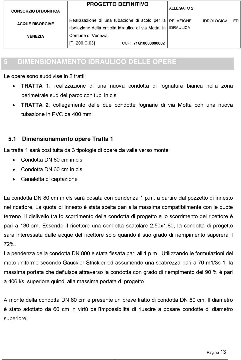 1 Dimensionamento opere Tratta 1 La tratta 1 sarà costituita da 3 tipologie di opere da valle verso monte: Condotta DN 80 cm in cls Condotta DN 60 cm in cls Canaletta di captazione La condotta DN 80