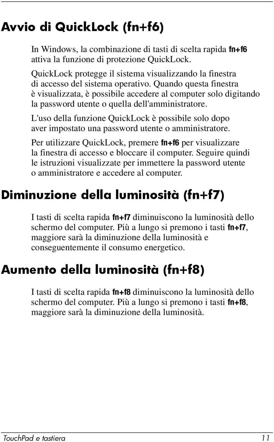 Quando questa finestra è visualizzata, è possibile accedere al computer solo digitando la password utente o quella dell'amministratore.