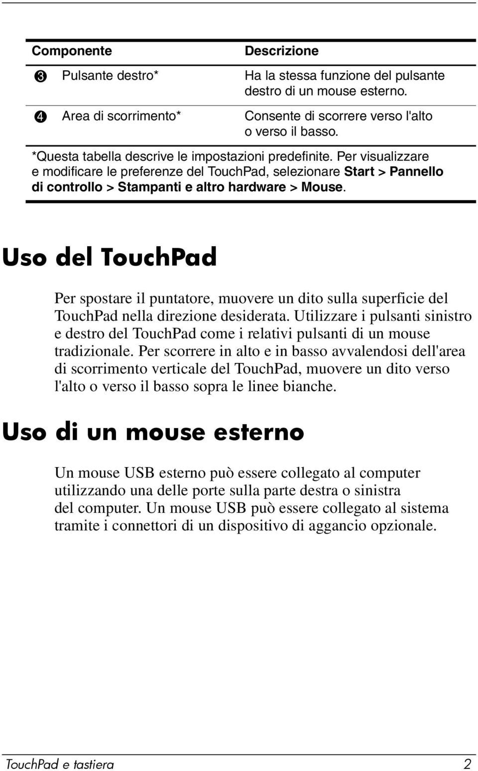 Uso del TouchPad Per spostare il puntatore, muovere un dito sulla superficie del TouchPad nella direzione desiderata.