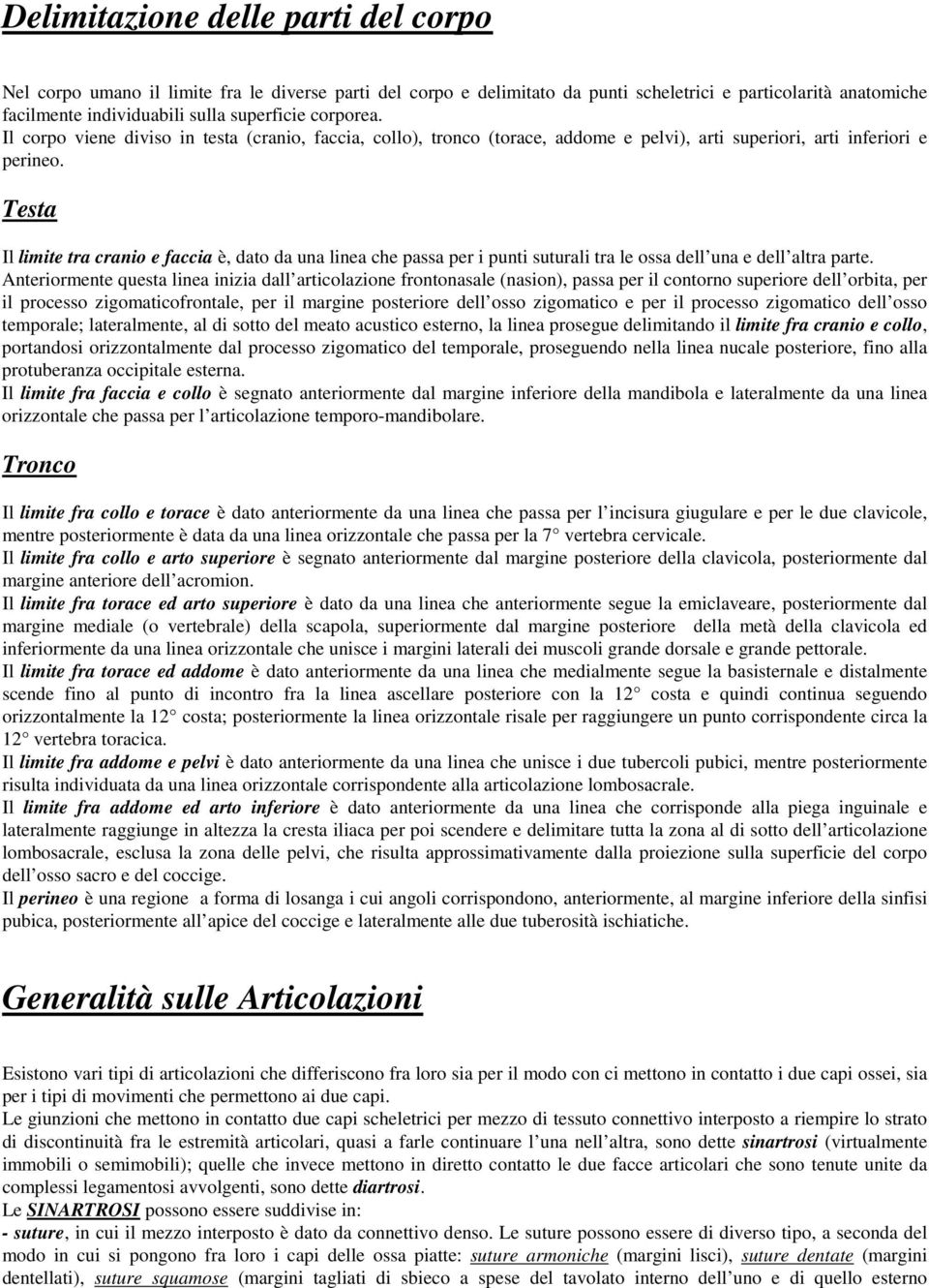 Testa Il limite tra cranio e faccia è, dato da una linea che passa per i punti suturali tra le ossa dell una e dell altra parte.