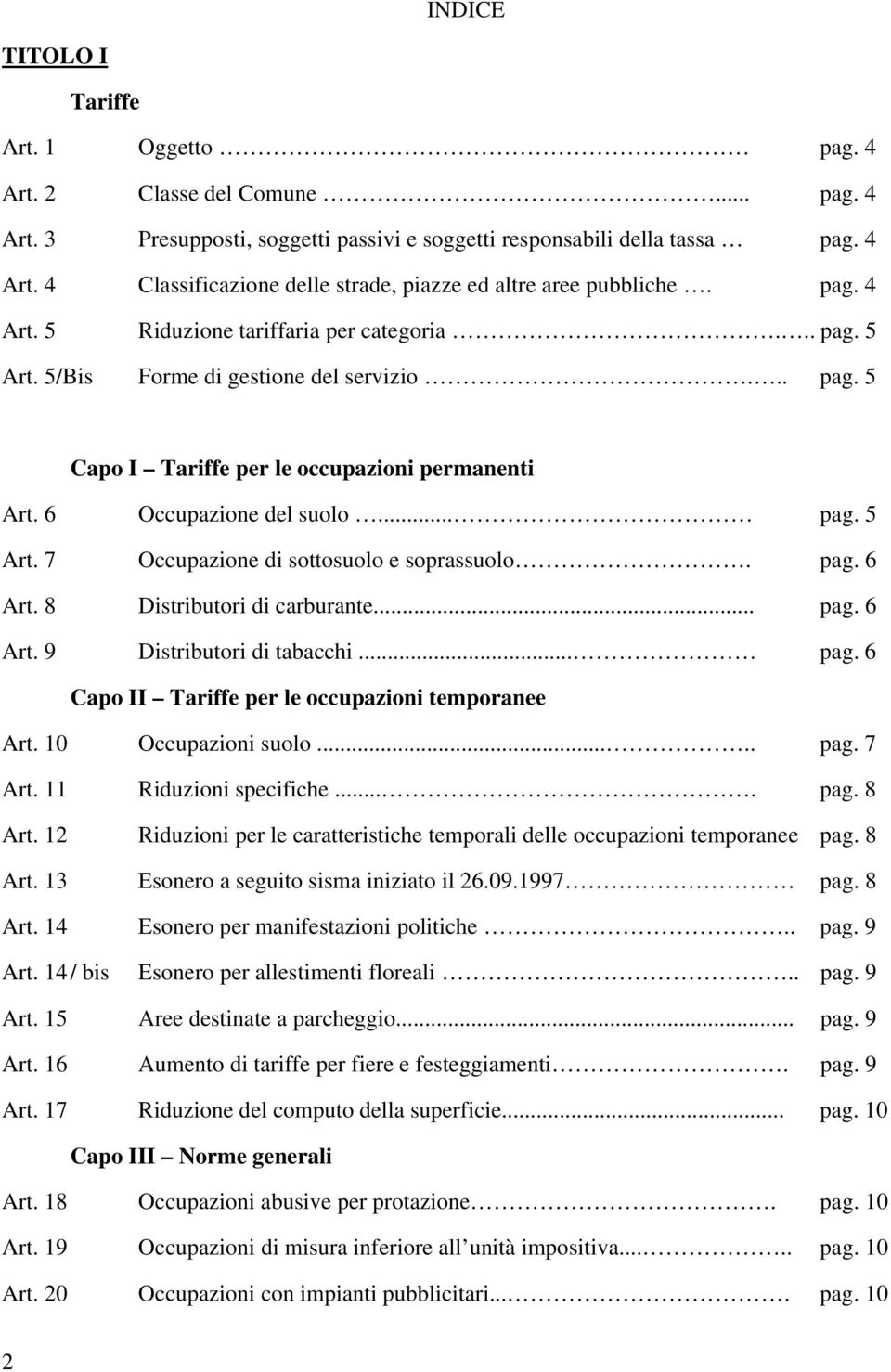 pag. 6 Art. 8 Distributori di carburante... pag. 6 Art. 9 Distributori di tabacchi... pag. 6 Capo II Tariffe per le occupazioni temporanee Art. 10 Occupazioni suolo..... pag. 7 Art.