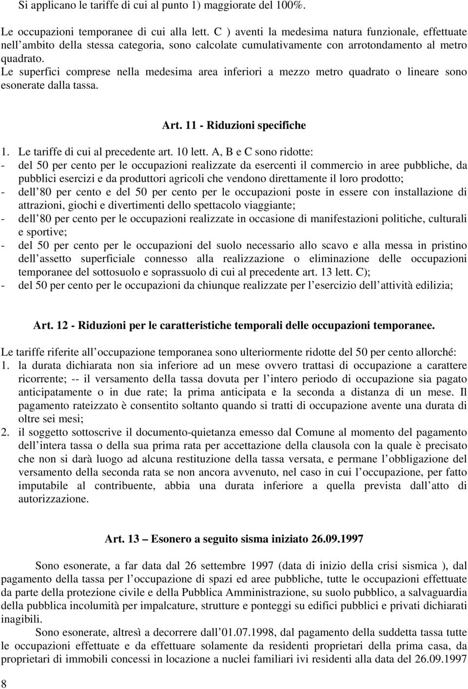 Le superfici comprese nella medesima area inferiori a mezzo metro quadrato o lineare sono esonerate dalla tassa. Art. 11 - Riduzioni specifiche 1. Le tariffe di cui al precedente art. 10 lett.