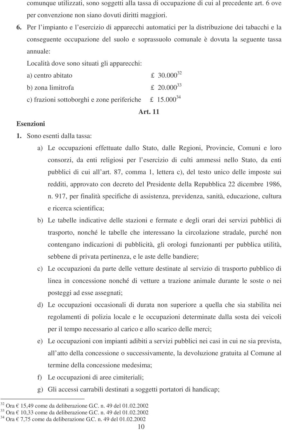 Per l impianto e l esercizio di apparecchi automatici per la distribuzione dei tabacchi e la conseguente occupazione del suolo e soprassuolo comunale è dovuta la seguente tassa annuale: Località dove