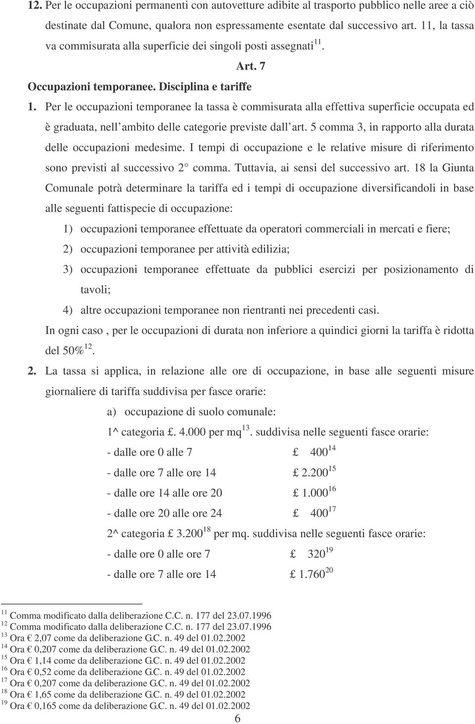 Per le occupazioni temporanee la tassa è commisurata alla effettiva superficie occupata ed è graduata, nell ambito delle categorie previste dall art.