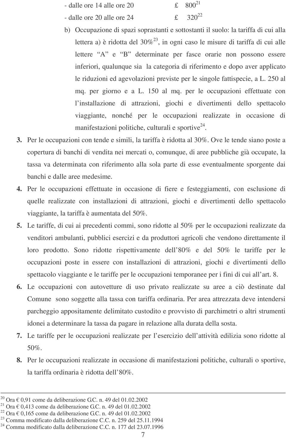 previste per le singole fattispecie, a L. 250 al mq. per giorno e a L. 150 al mq.