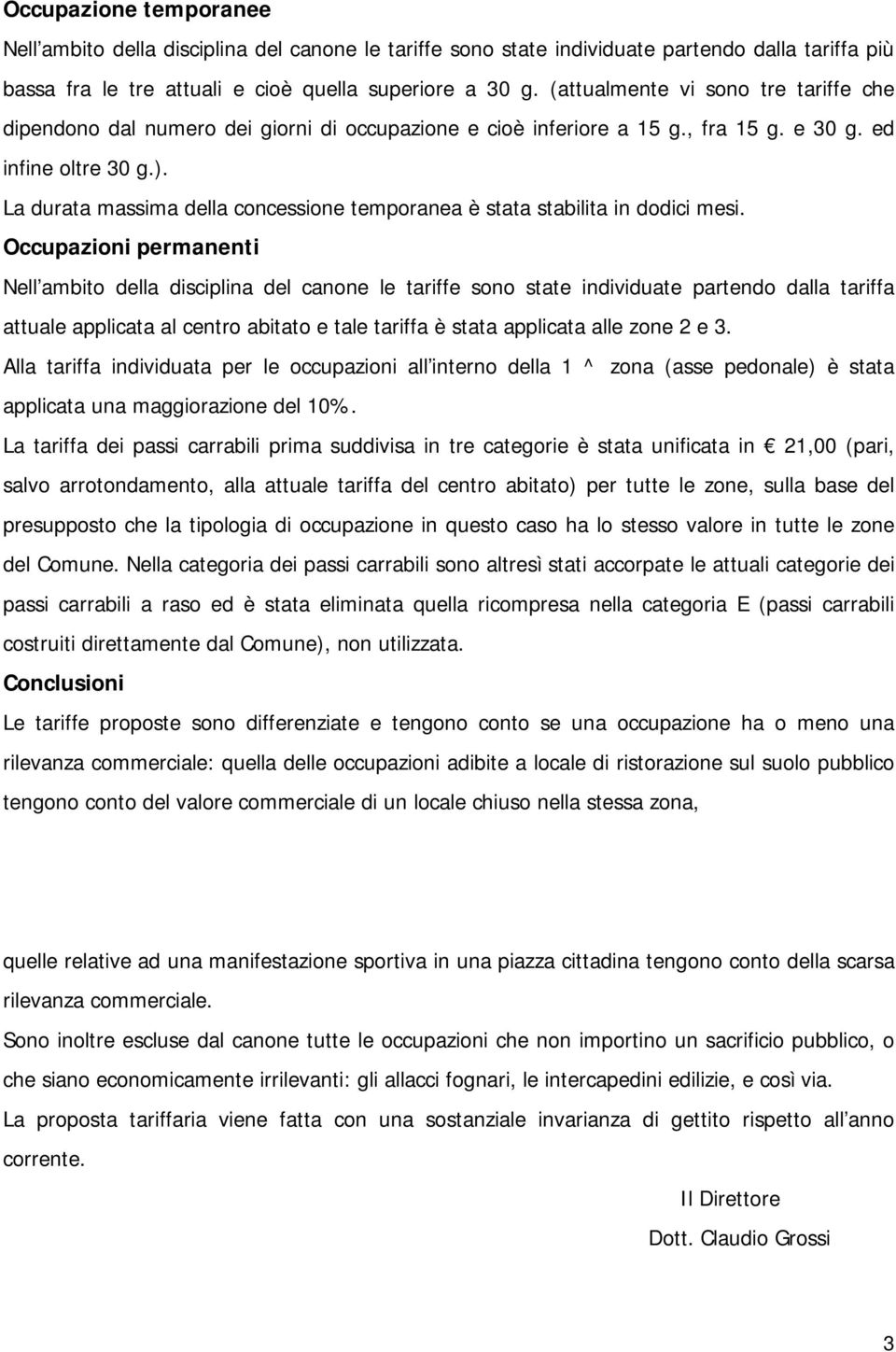 La durata massima della concessione temporanea è stata stabilita in dodici mesi.