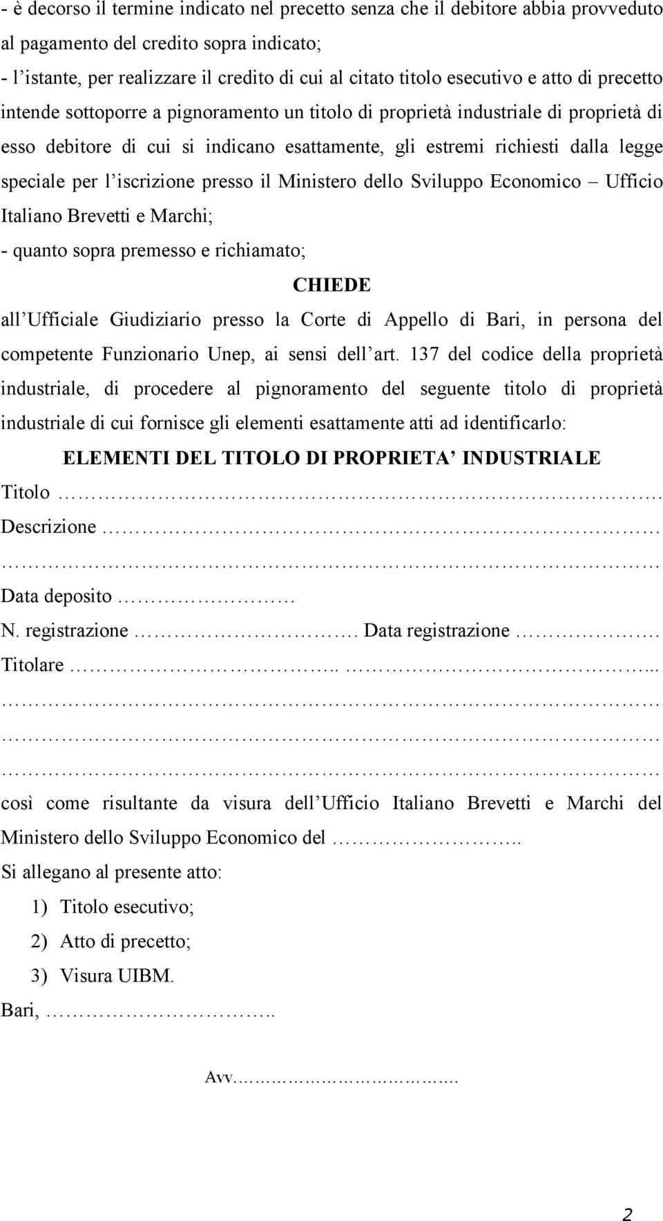 iscrizione presso il Ministero dello Sviluppo Economico Ufficio Italiano Brevetti e Marchi; - quanto sopra premesso e richiamato; CHIEDE all Ufficiale Giudiziario presso la Corte di Appello di Bari,