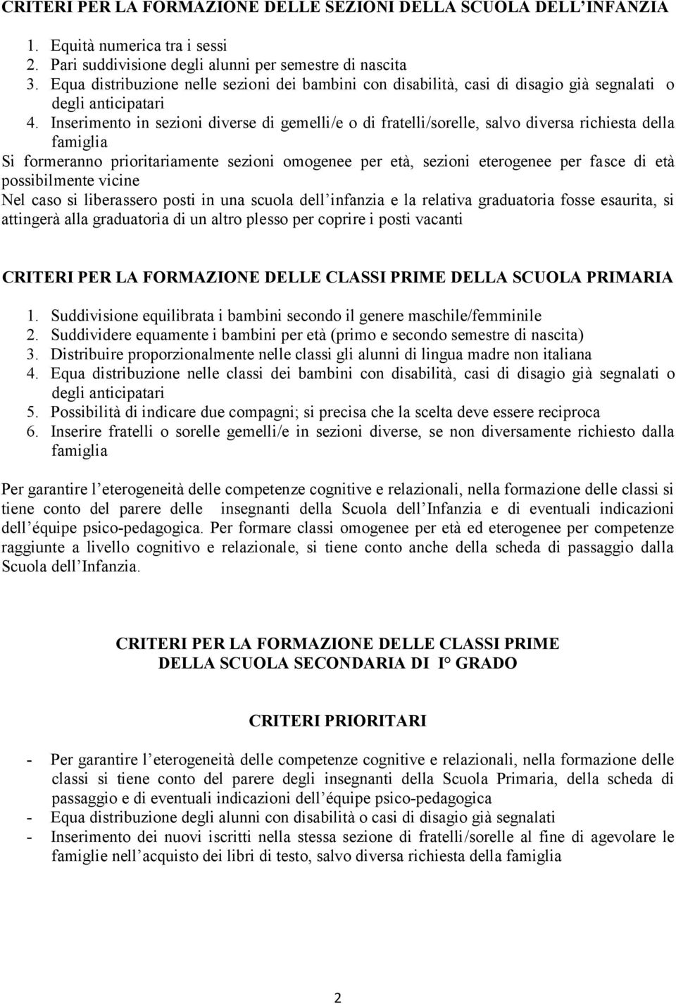 Inserimento in sezioni diverse di gemelli/e o di fratelli/sorelle, salvo diversa richiesta della famiglia Si formeranno prioritariamente sezioni omogenee per età, sezioni eterogenee per fasce di età