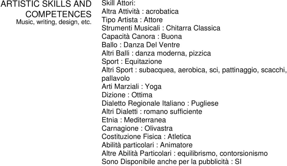 danza moderna, pizzica Sport : Equitazione Altri Sport : subacquea, aerobica, sci, pattinaggio, scacchi, pallavolo Arti Marziali : Yoga Dizione : Ottima Dialetto