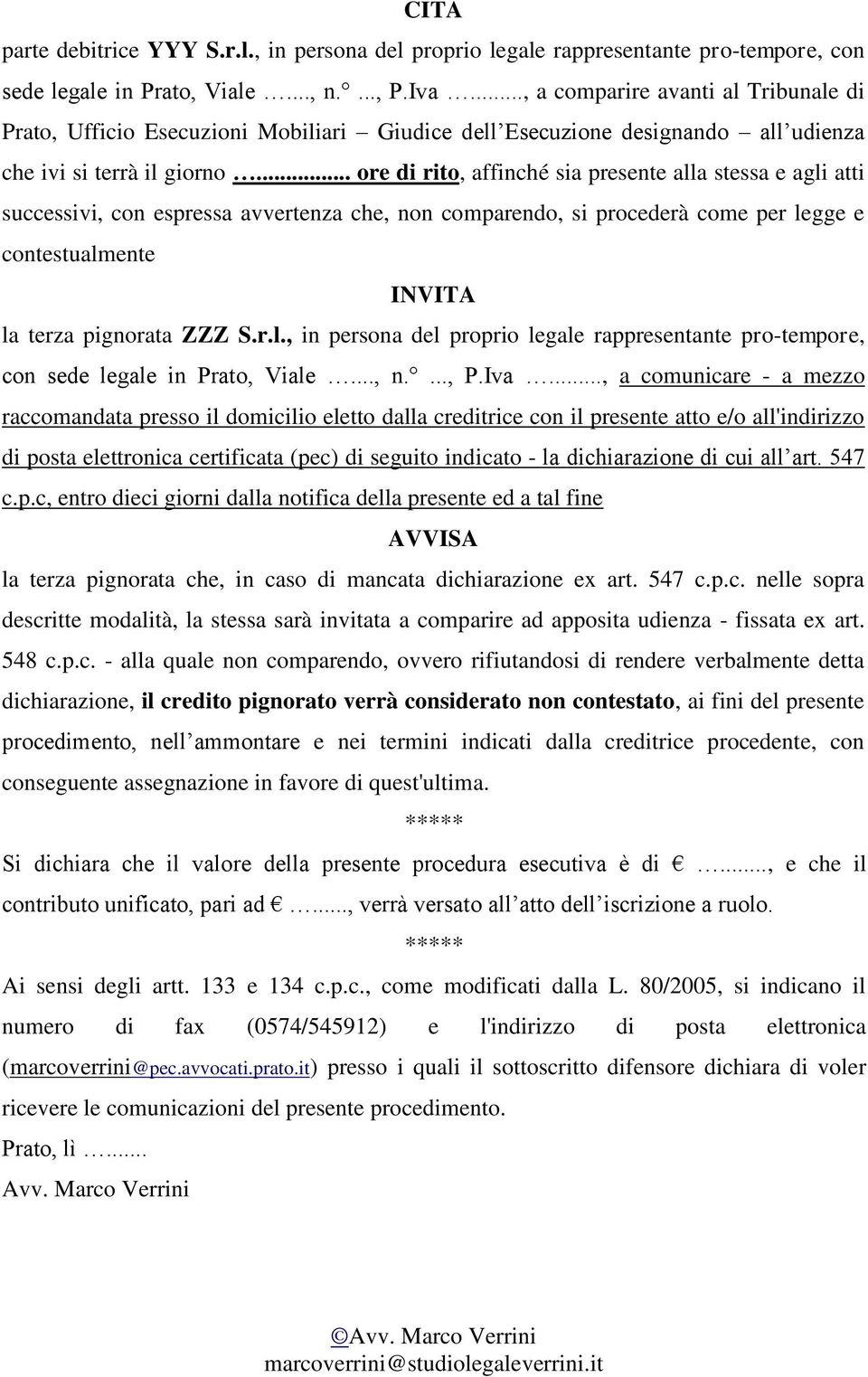 .. ore di rito, affinché sia presente alla stessa e agli atti successivi, con espressa avvertenza che, non comparendo, si procederà come per legge e contestualmente INVITA la terza pignorata ZZZ S.r.l., in persona del proprio legale rappresentante pro-tempore, con sede legale in Prato, Viale.