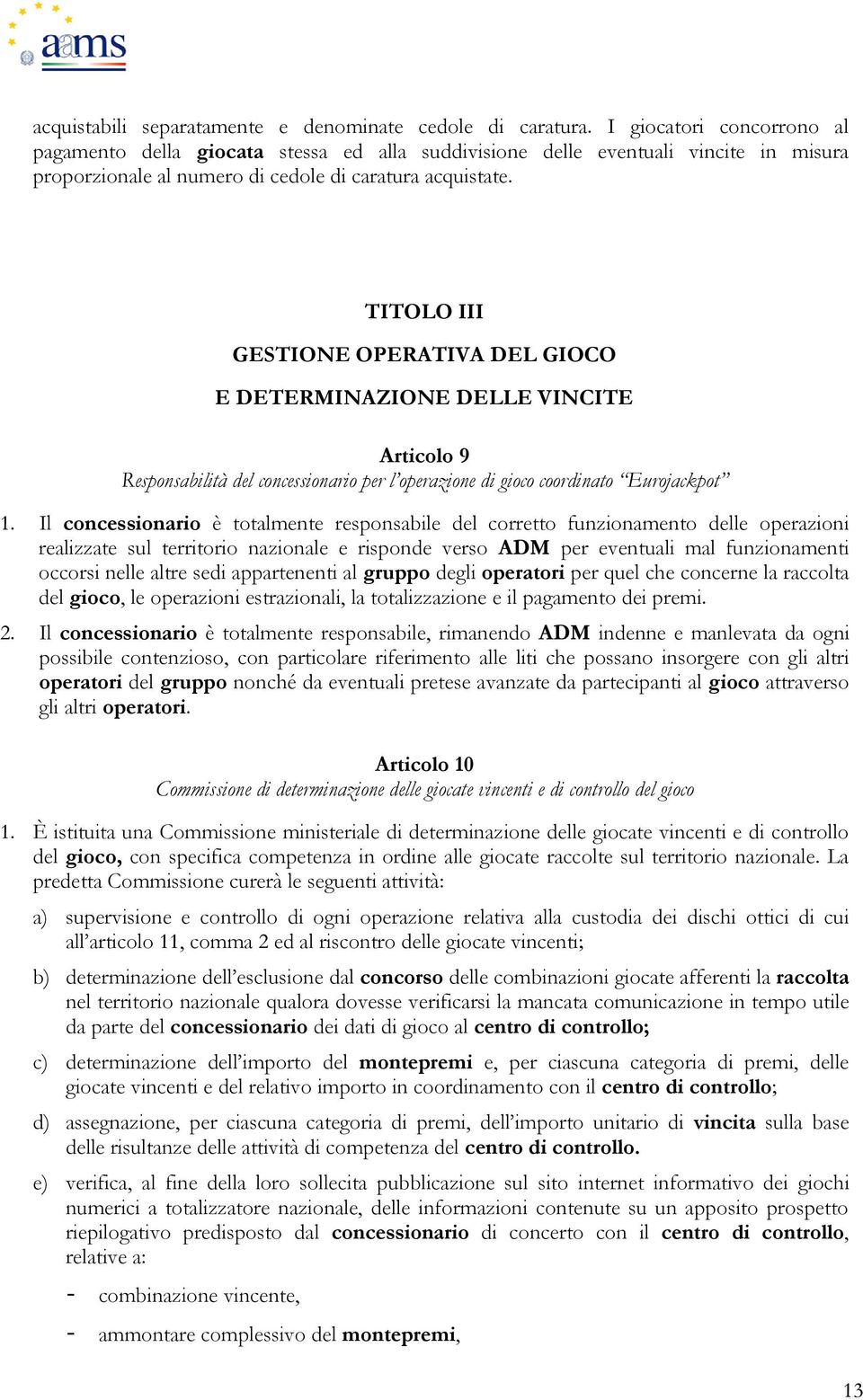 TITOLO III GESTIONE OPERATIVA DEL GIOCO E DETERMINAZIONE DELLE VINCITE Articolo 9 Responsabilità del concessionario per l operazione di gioco coordinato Eurojackpot 1.