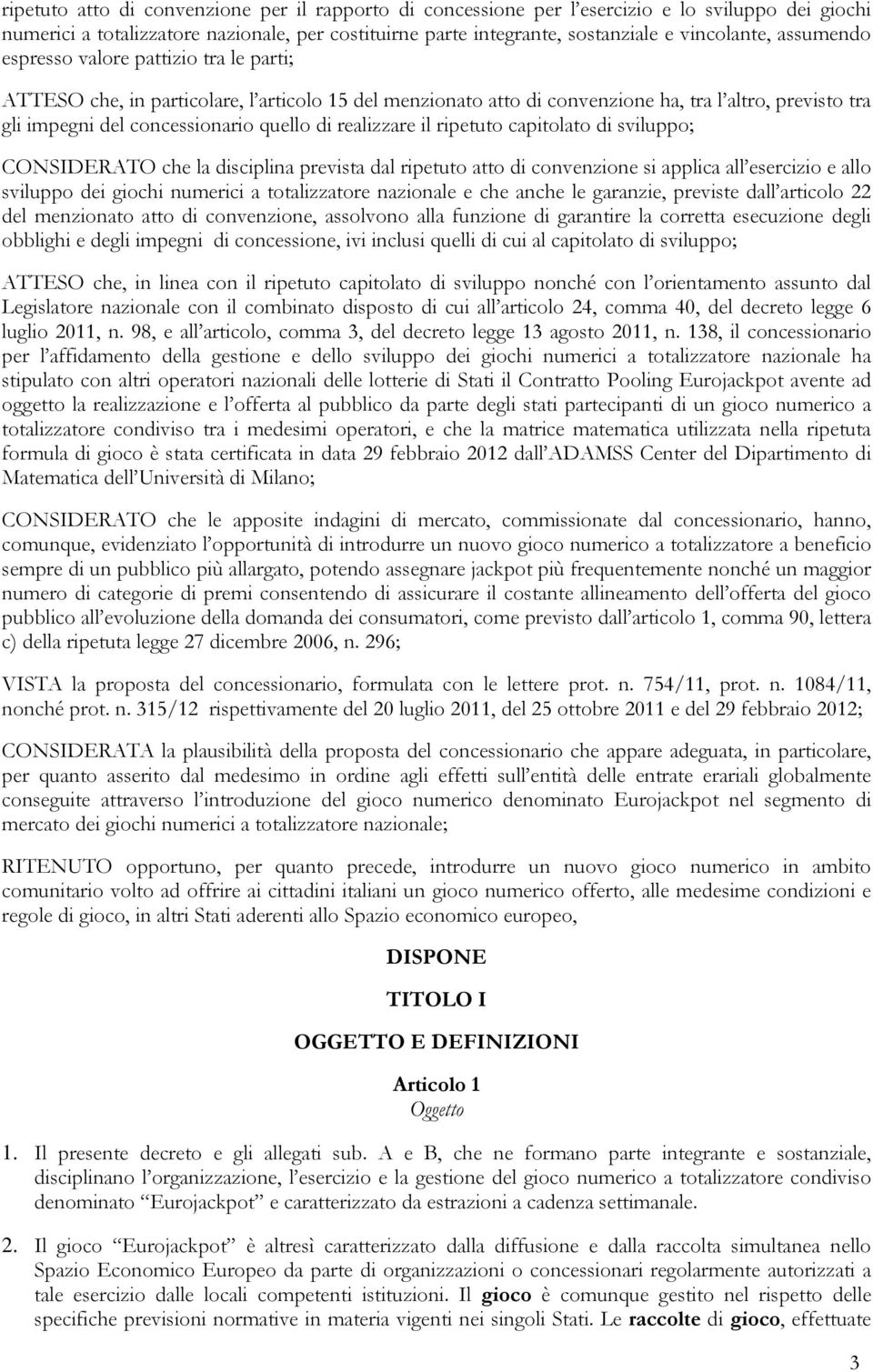 realizzare il ripetuto capitolato di sviluppo; CONSIDERATO che la disciplina prevista dal ripetuto atto di convenzione si applica all esercizio e allo sviluppo dei giochi numerici a totalizzatore