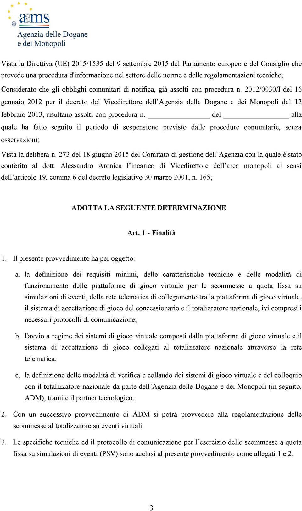 2012/0030/I del 16 gennaio 2012 per il decreto del Vicedirettore dell Agenzia delle Dogane e dei Monopoli del 12 febbraio 2013, risultano assolti con procedura n.