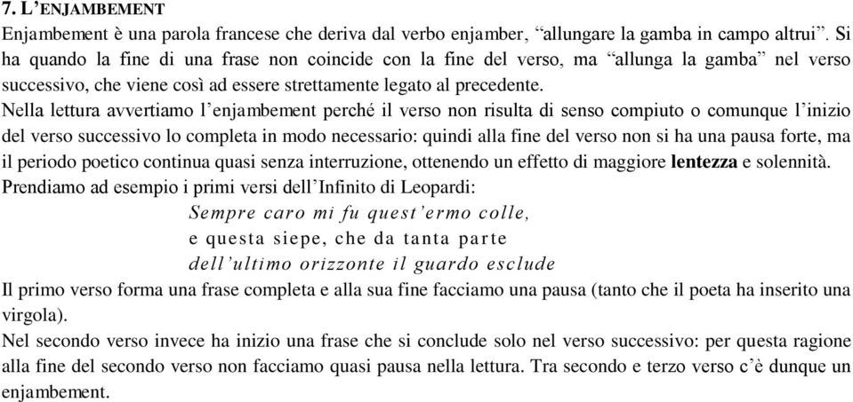 Nella lettura avvertiamo l enjambement perché il verso non risulta di senso compiuto o comunque l inizio del verso successivo lo completa in modo necessario: quindi alla fine del verso non si ha una