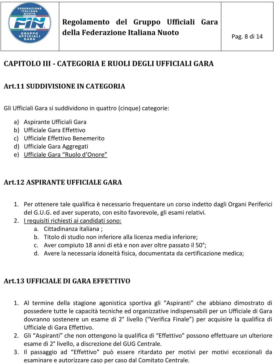 Gara Aggregati e) Ufficiale Gara Ruolo d Onore Art.12 ASPIRANTE UFFICIALE GARA 1. Per ottenere tale qualifica è necessario frequentare un corso indetto dagli Organi Periferici del G.U.G. ed aver superato, con esito favorevole, gli esami relativi.