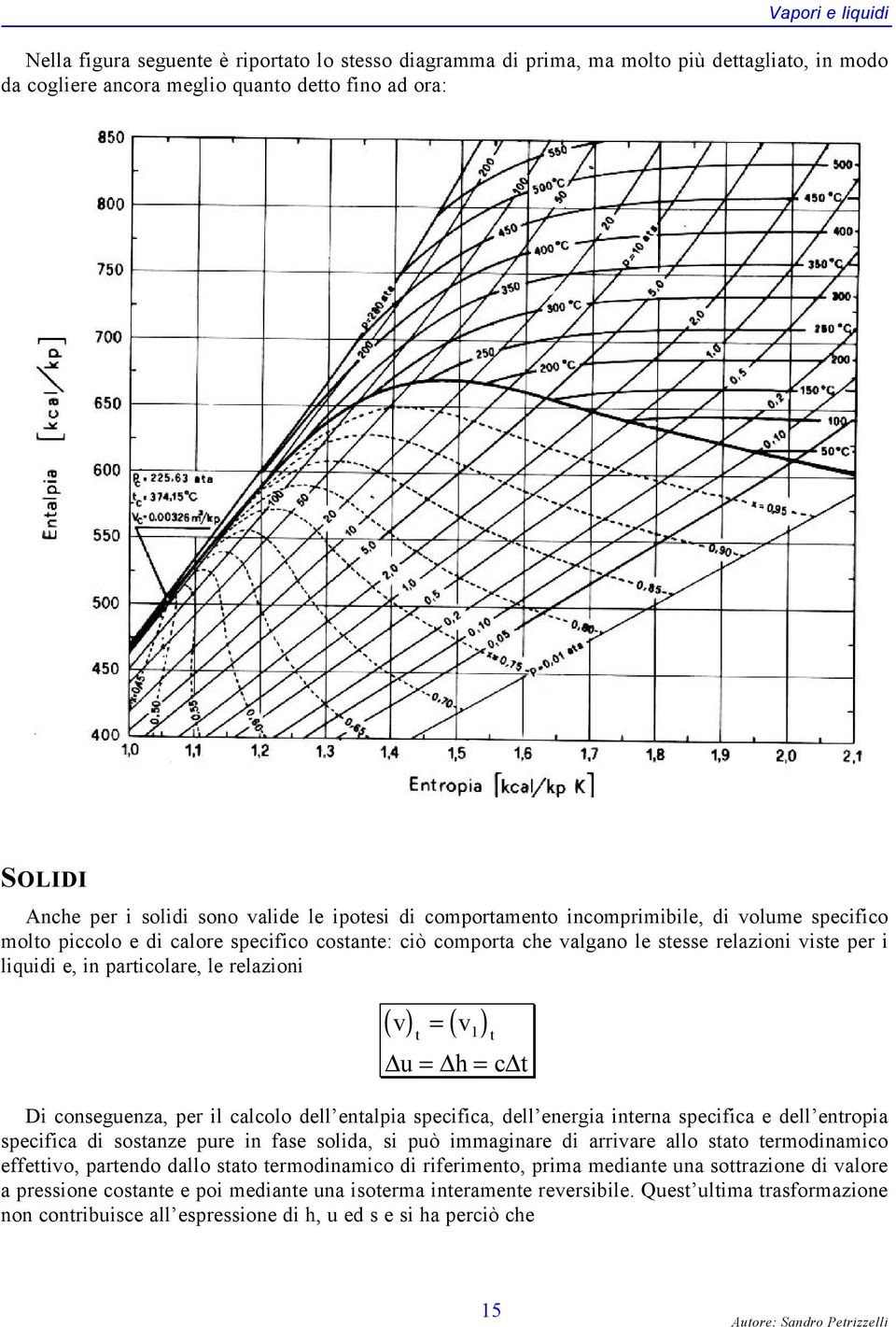 particolare, le relazioni ( v) = ( v ) t l t u = h = c t Di conseguenza, per il calcolo dell entalpia specifica, dell energia interna specifica e dell entropia specifica di sostanze pure in fase