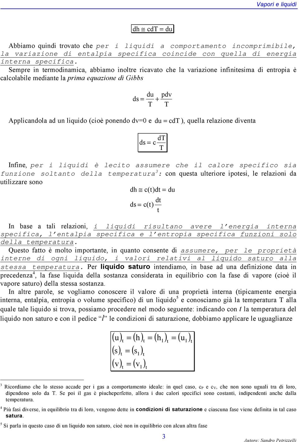 ponendo dv=0 e du = cdt ), quella relazione diventa ds = c dt T Infine, per i liquidi è lecito assumere che il calore specifico sia funzione soltanto della temperatura 3 : con questa ulteriore