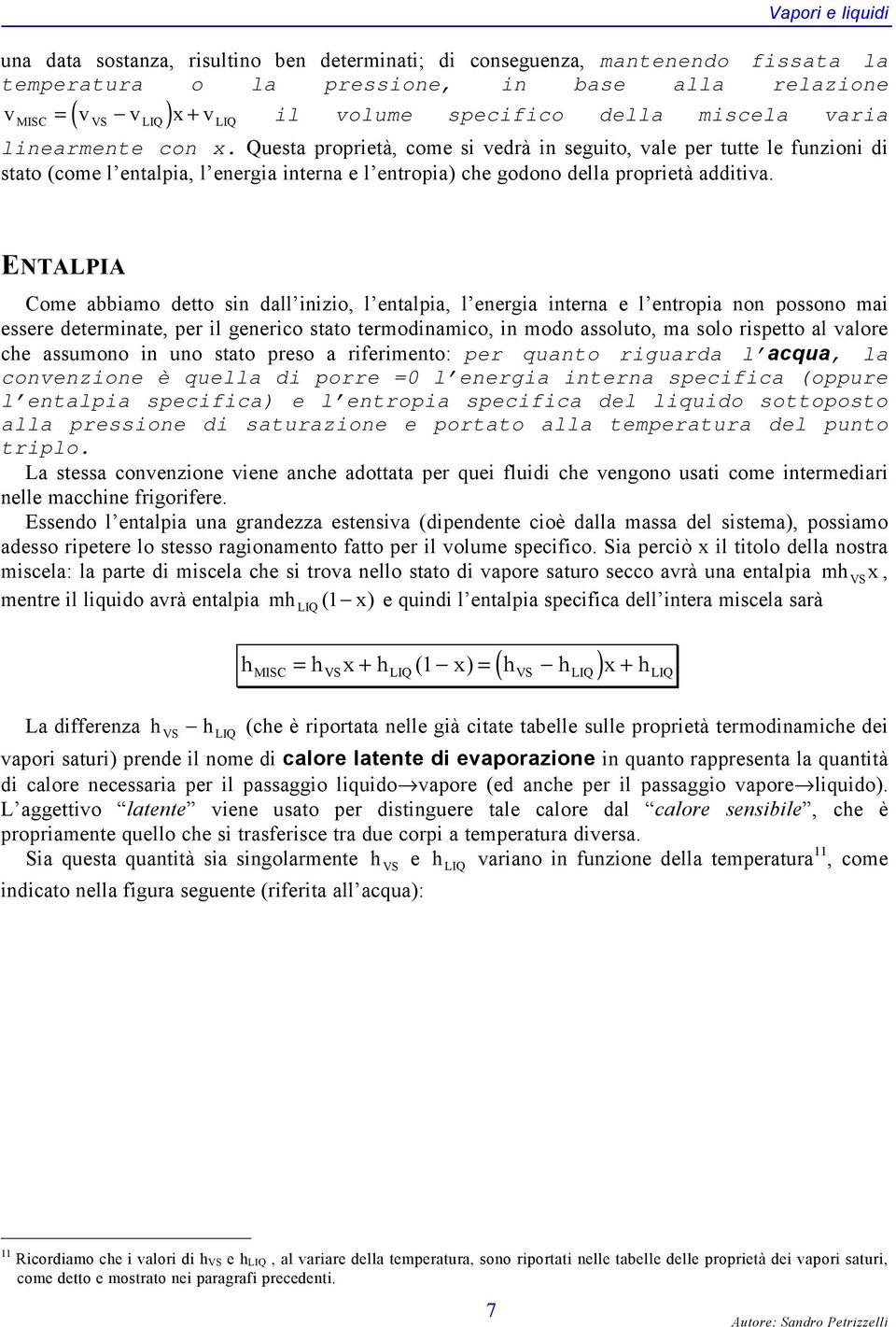 ENTALPIA Come abbiamo detto sin dall inizio, l entalpia, l energia interna e l entropia non possono mai essere determinate, per il generico stato termodinamico, in modo assoluto, ma solo rispetto al