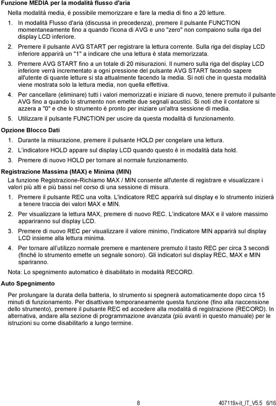 Premere il pulsante AVG START per registrare la lettura corrente. Sulla riga del display LCD inferiore apparirà un "1" a indicare che una lettura è stata memorizzata. 3.