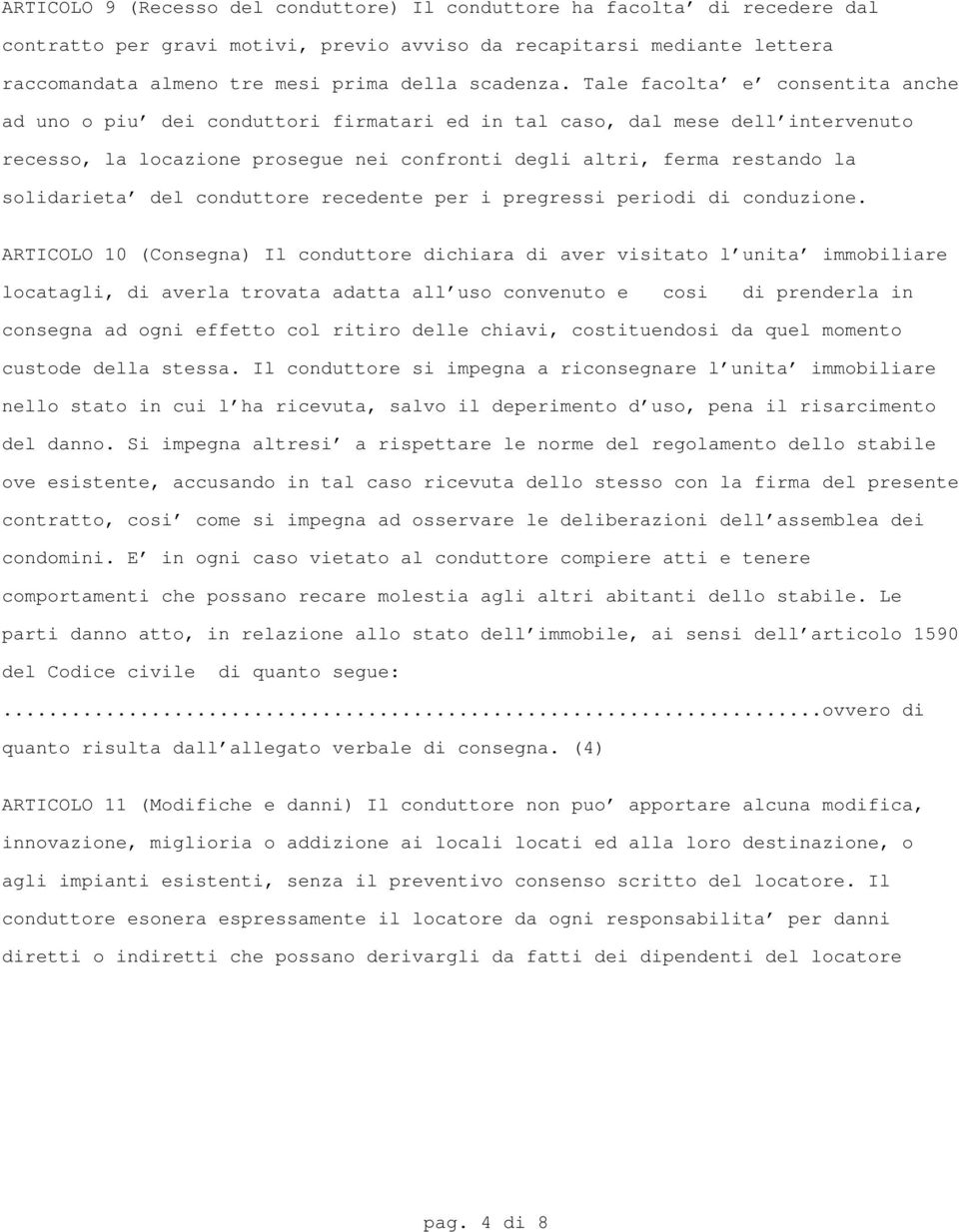 Tale facolta' e' consentita anche ad uno o piu' dei conduttori firmatari ed in tal caso, dal mese dell'intervenuto recesso, la locazione prosegue nei confronti degli altri, ferma restando la