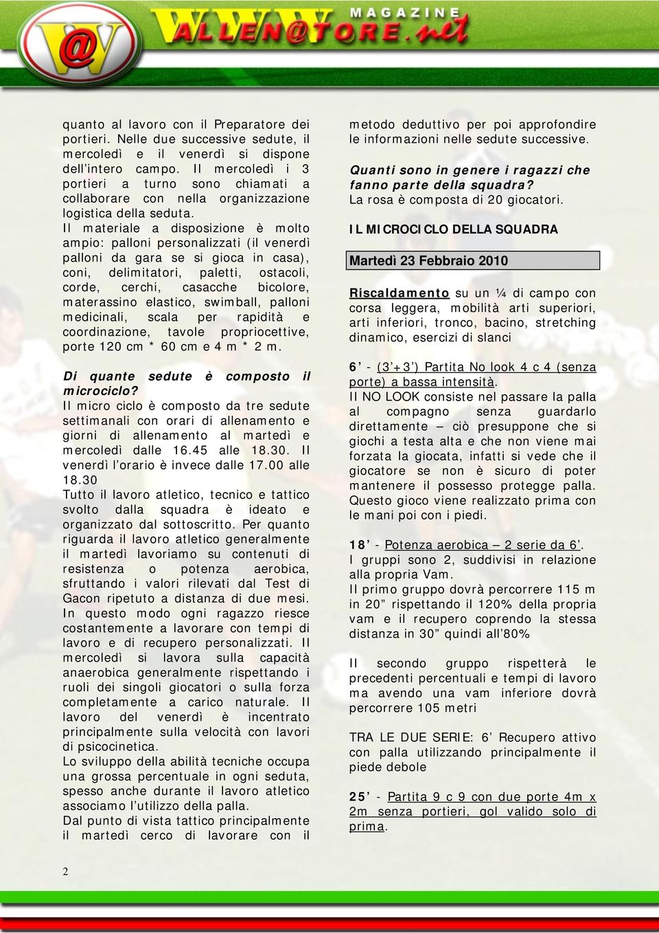 Il materiale a disposizione è molto ampio: palloni personalizzati (il venerdì palloni da gara se si gioca in casa), coni, delimitatori, paletti, ostacoli, corde, cerchi, casacche bicolore,