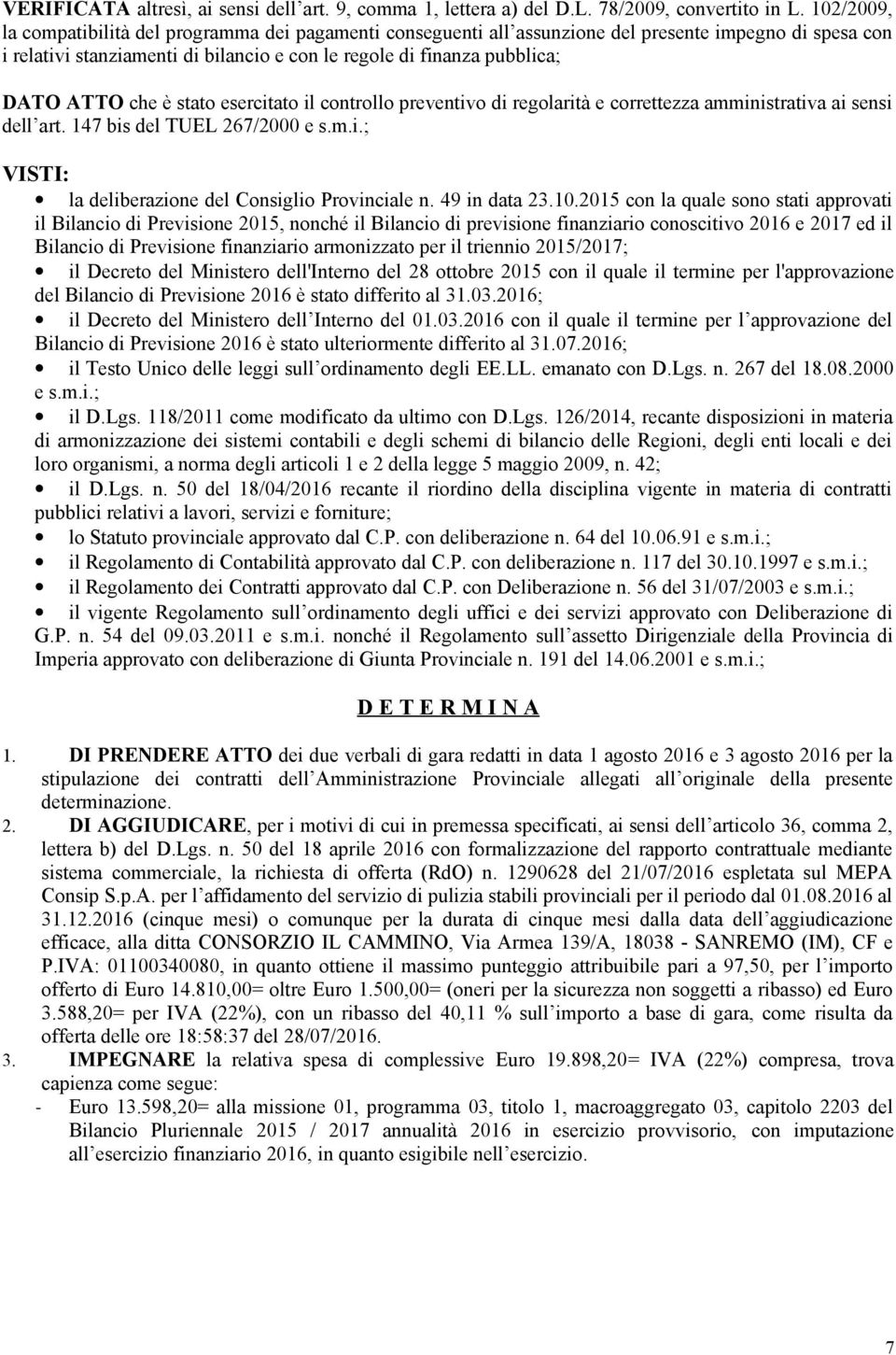 che è stato esercitato il controllo preventivo di regolarità e correttezza amministrativa ai sensi dell art. 147 bis del TUEL 267/2000 e s.m.i.; VISTI: la deliberazione del Consiglio Provinciale n.