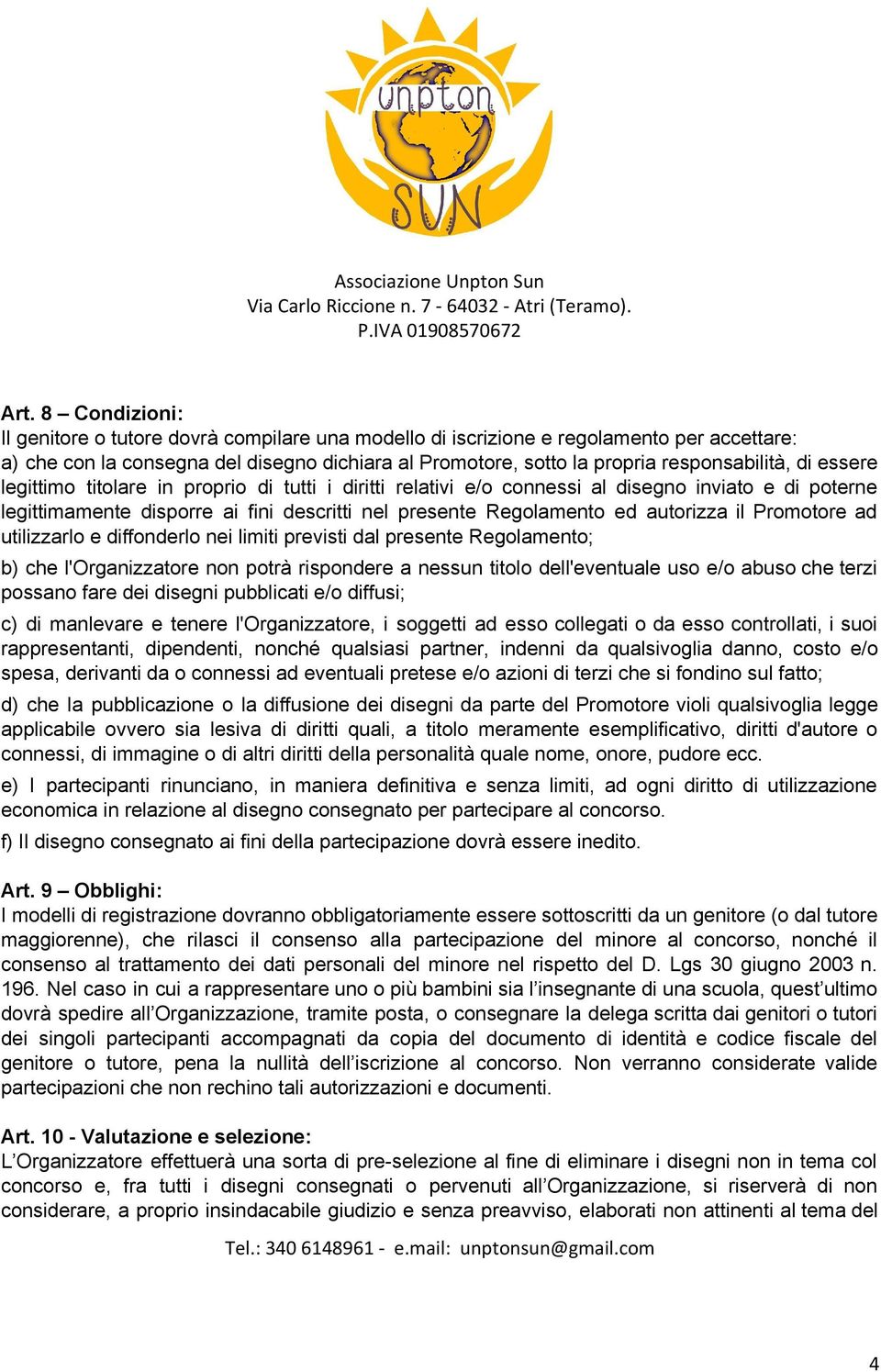 autorizza il Promotore ad utilizzarlo e diffonderlo nei limiti previsti dal presente Regolamento; b) che l'organizzatore non potrà rispondere a nessun titolo dell'eventuale uso e/o abuso che terzi