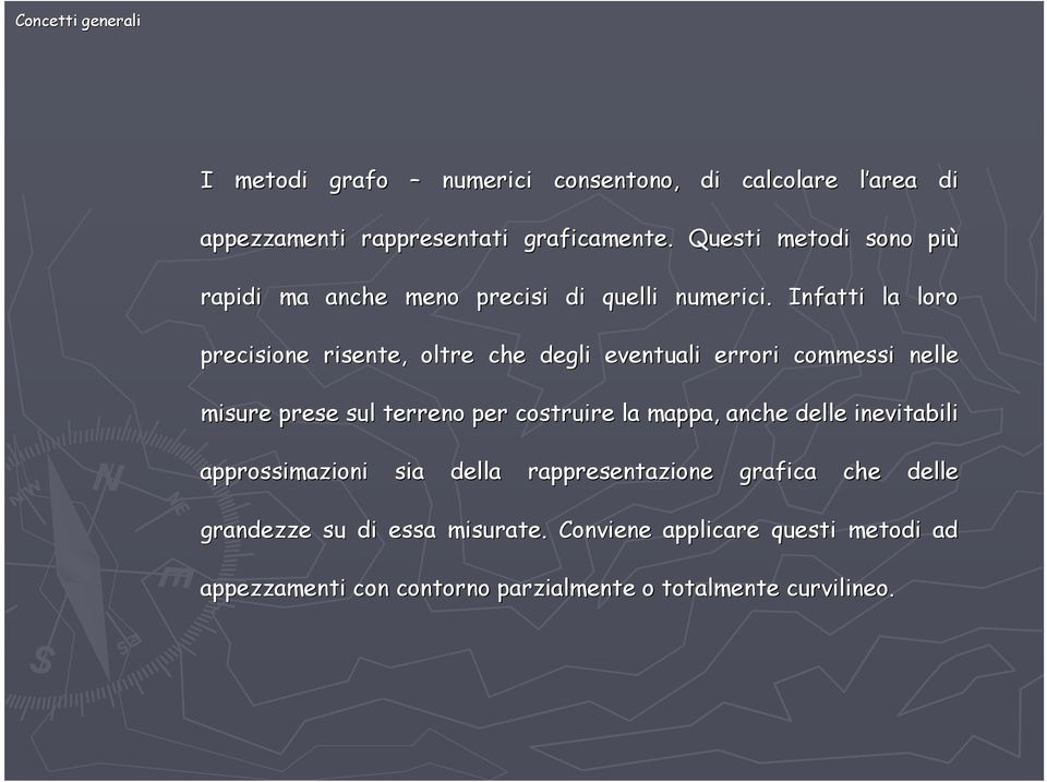 Infatti la loro precisione risente, oltre che degli eventuali errori commessi nelle misure prese sul terreno per costruire la mappa,