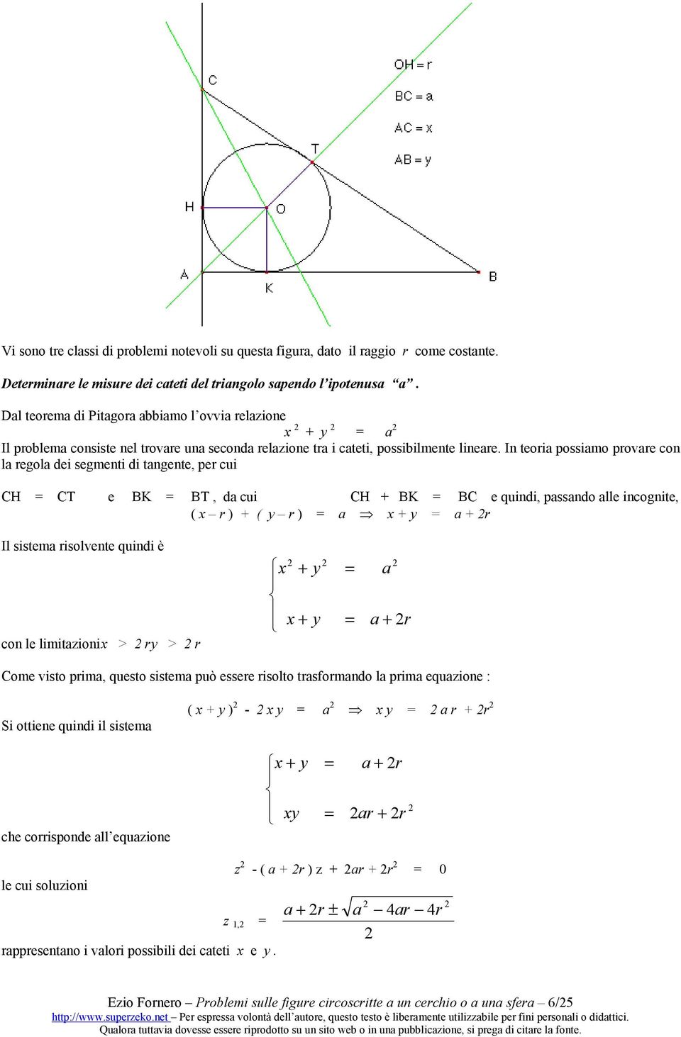 In teoia possiamo povae con la egola dei segmenti di tangente, pe cui CH CT e BK BT, da cui CH + BK BC e quindi, passando alle incognite, ( x ) + ( y ) a x a + Il sistema isolvente quindi è con le