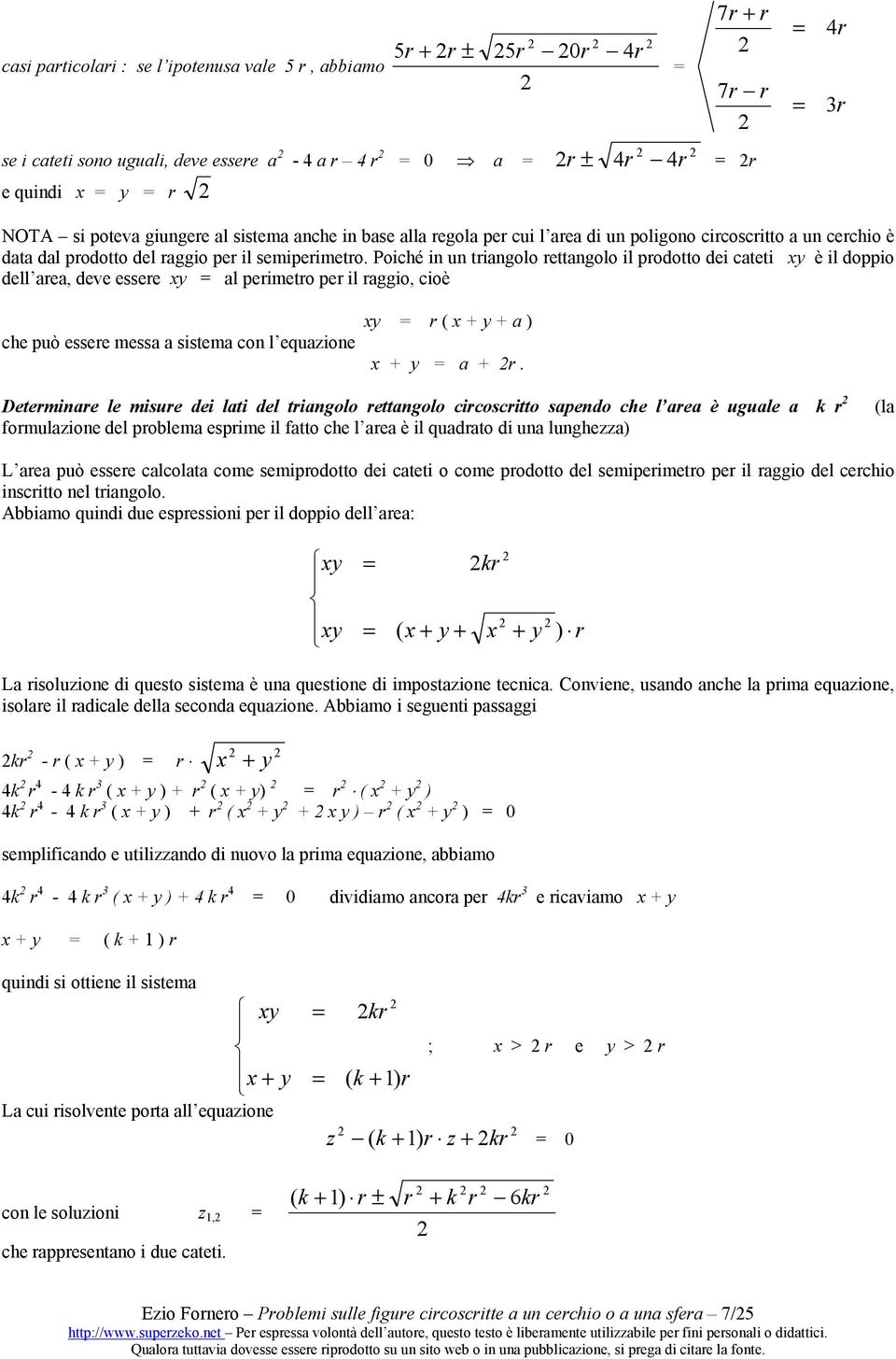 Poiché in un tiangolo ettangolo il podotto dei cateti xy è il doppio dell aea, deve essee xy al peimeto pe il aggio, cioè che può essee messa a sistema con l equazione xy ( x + a ) x a +.