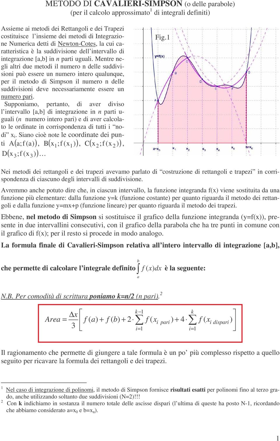 Mentre negli altri due metodi il numero n delle suddivisioni può essere un numero intero qualunque per il metodo di Simpson il numero n delle suddivisioni deve necessariamente essere un numero pari.