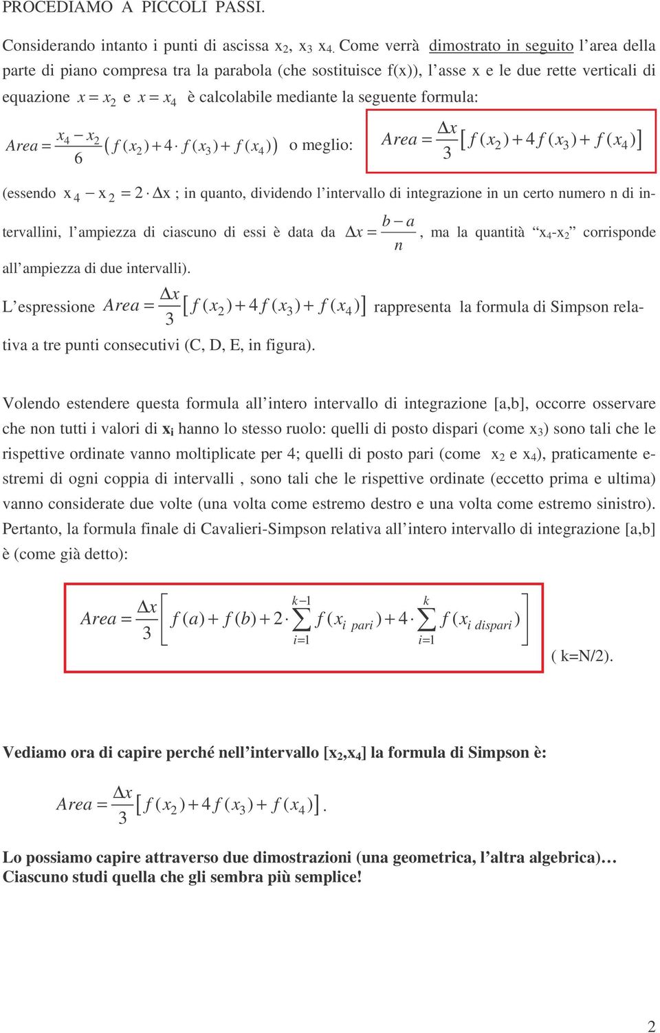 formula: rea f f f (essendo ( ( ) 4 ( ) ( )) 4 + + 4 o meglio: 4 ; in quanto dividendo l intervallo di integrazione in un certo numero n di in- b a tervallini l ampiezza di ciascuno di essi è data da