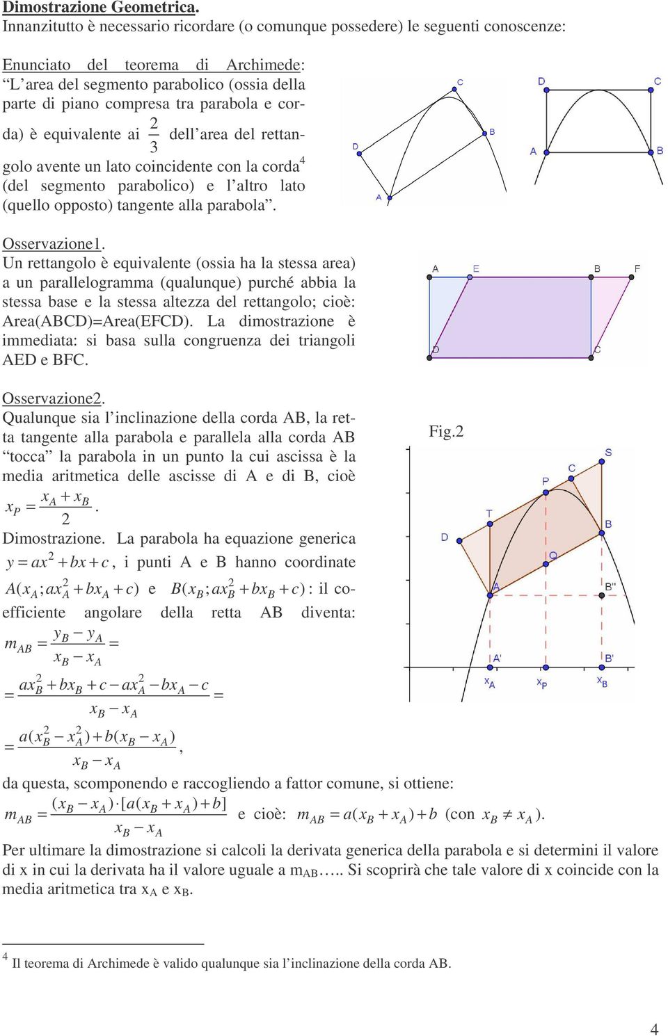 e corda) è equivalente ai dell area del rettangolo avente un lato coincidente con la corda 4 (del segmento parabolico) e l altro lato (quello opposto) tangente alla parabola. Osservazione.