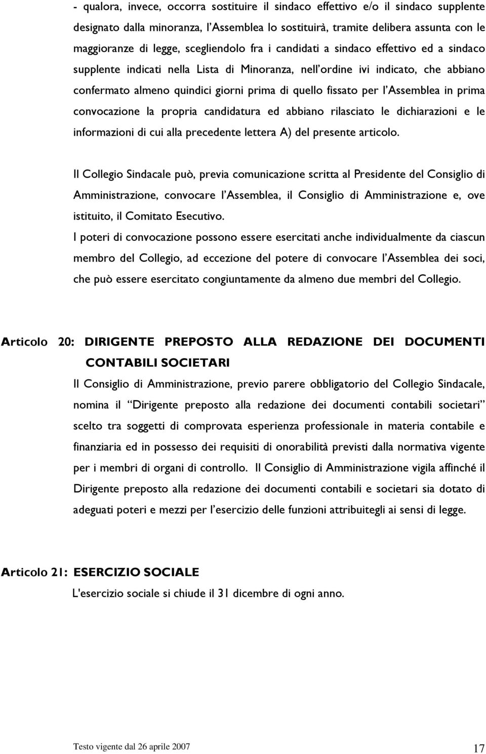 fissato per l Assemblea in prima convocazione la propria candidatura ed abbiano rilasciato le dichiarazioni e le informazioni di cui alla precedente lettera A) del presente articolo.