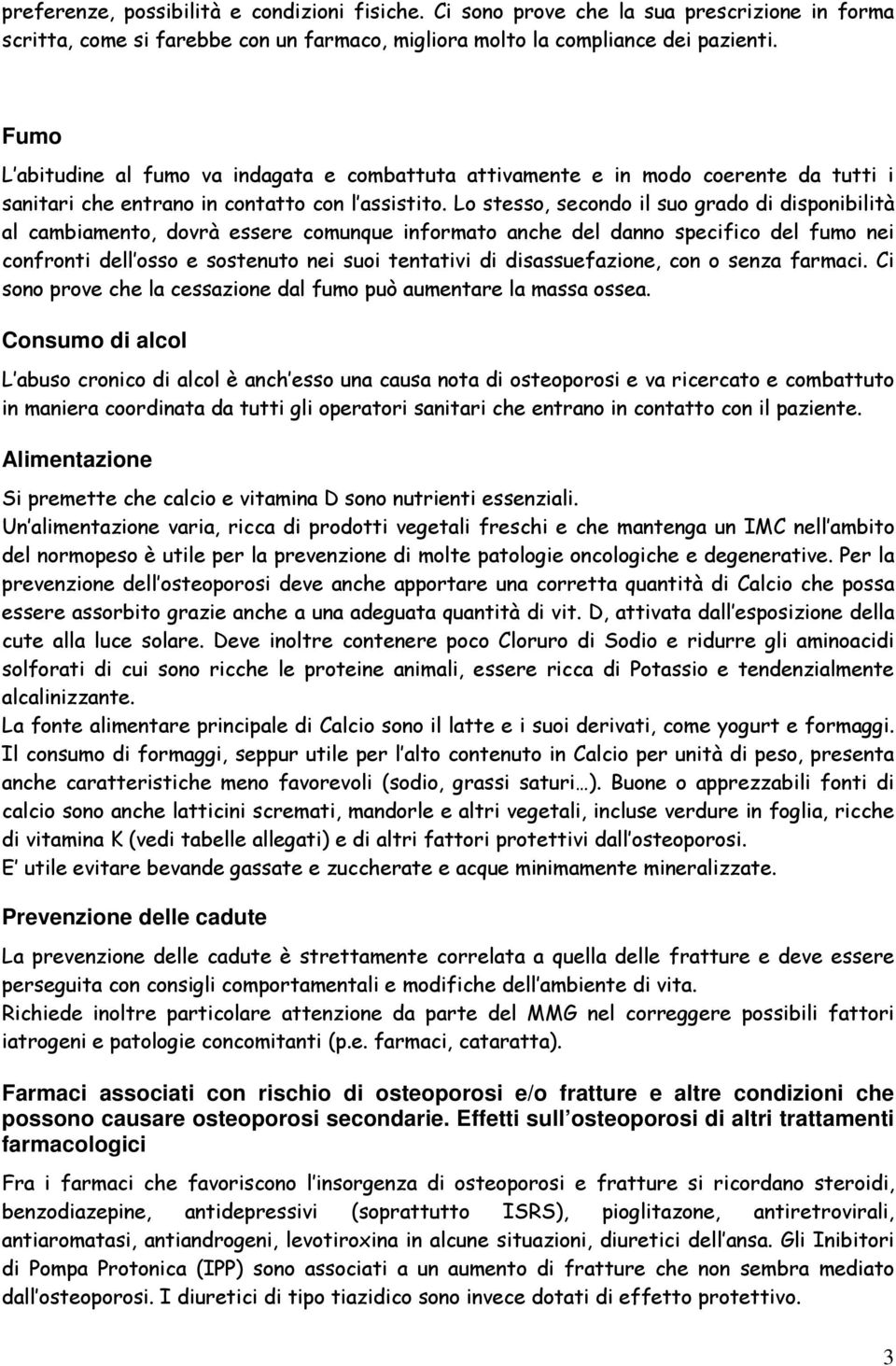 Lo stesso, secondo il suo grado di disponibilità al cambiamento, dovrà essere comunque informato anche del danno specifico del fumo nei confronti dell osso e sostenuto nei suoi tentativi di