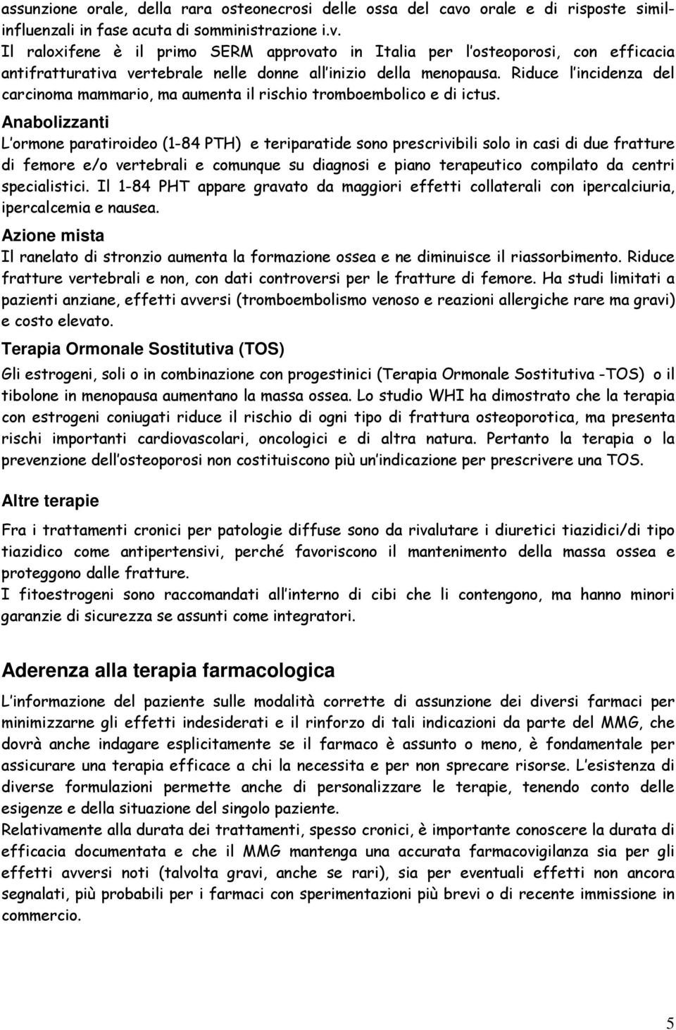 Il raloxifene è il primo SERM approvato in Italia per l osteoporosi, con efficacia antifratturativa vertebrale nelle donne all inizio della menopausa.