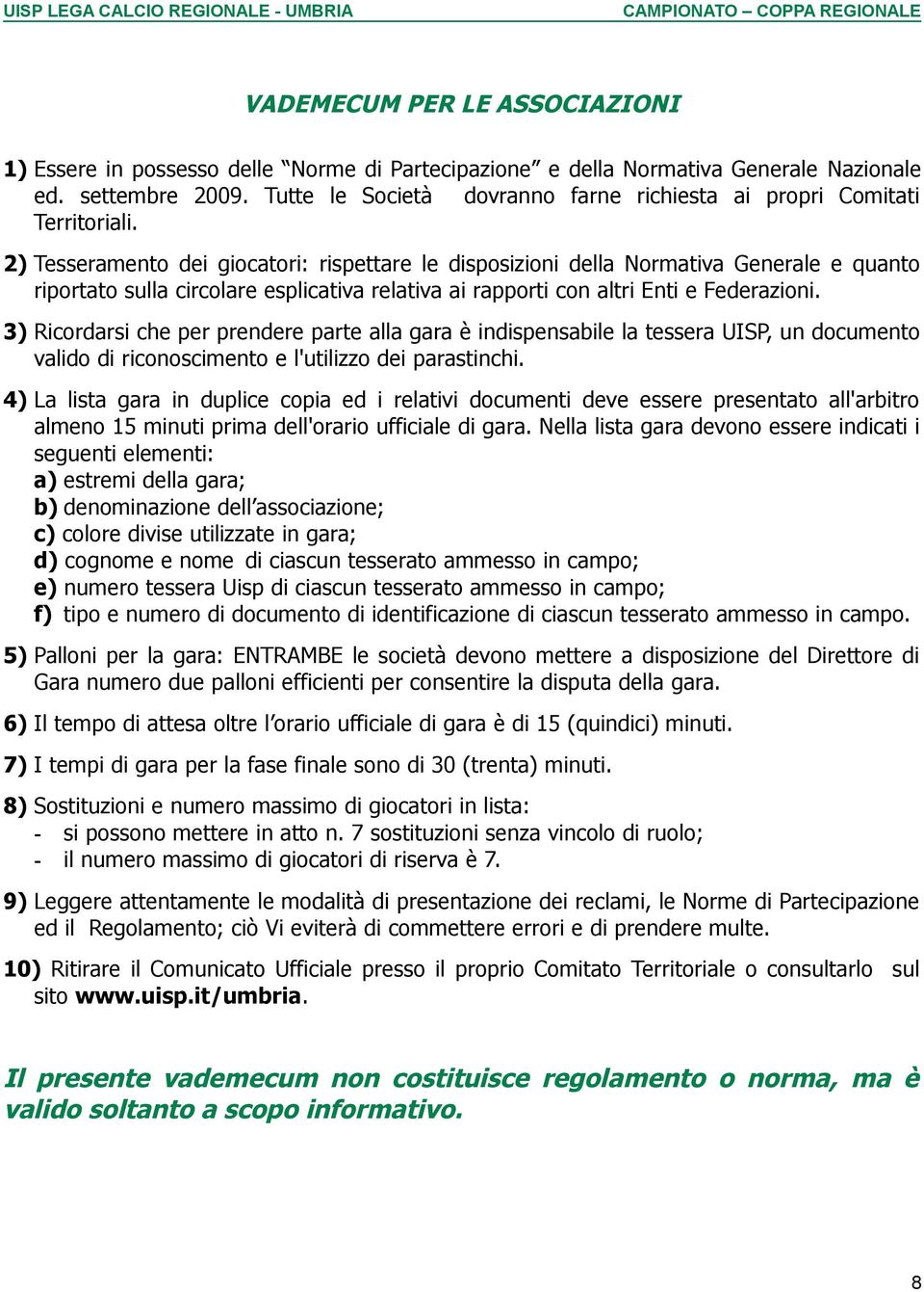 2) Tesseramento dei giocatori: rispettare le disposizioni della Normativa Generale e quanto riportato sulla circolare esplicativa relativa ai rapporti con altri Enti e Federazioni.