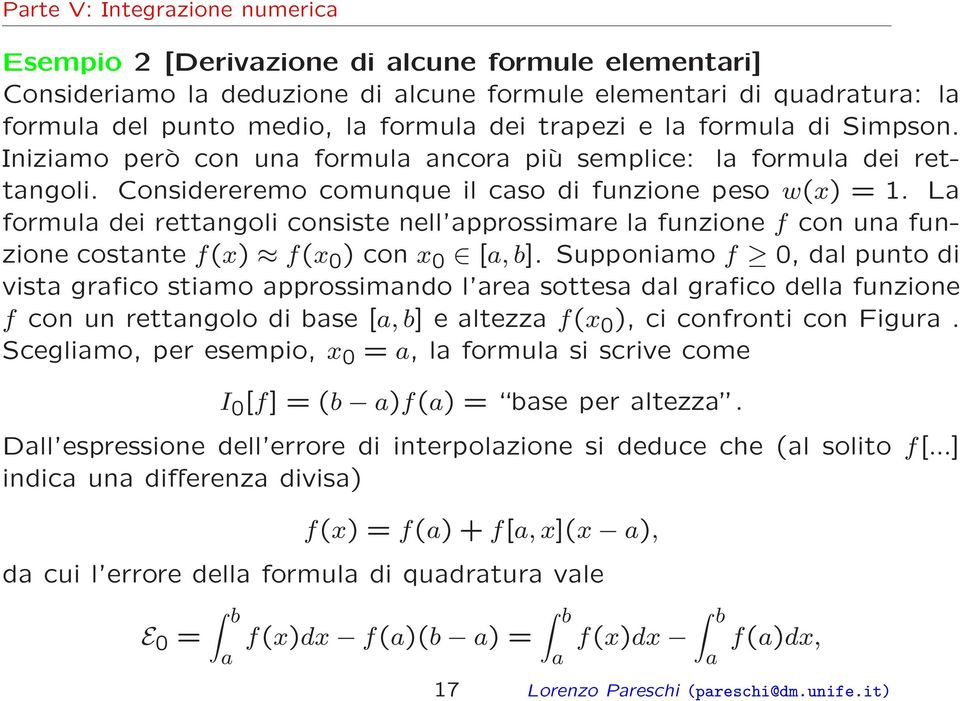 La formula dei rettangoli consiste nell approssimare la funzione f con una funzione costante f(x) f(x 0 ) con x 0 [a, b].