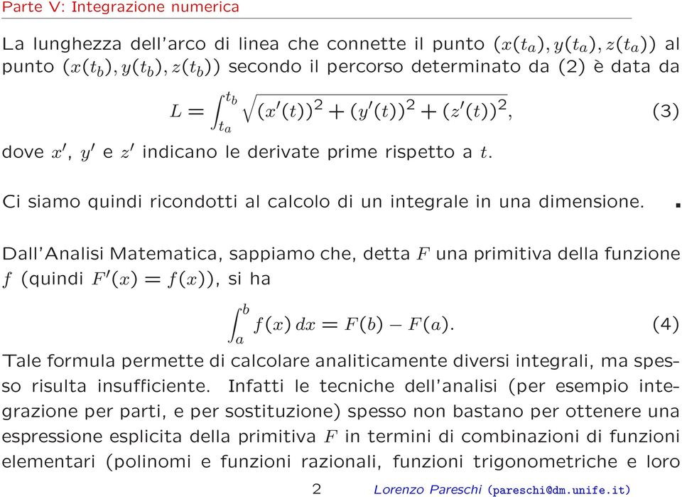 Dall Analisi Matematica, sappiamo che, detta F una primitiva della funzione f (quindi F (x) = f(x)), si ha a f(x) dx = F(b) F(a).