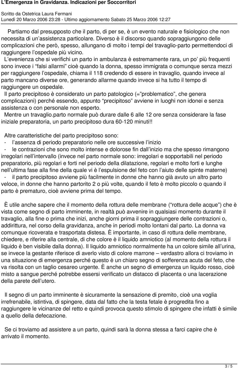 L evenienza che si verifichi un parto in ambulanza è estremamente rara, un po più frequenti sono invece i falsi allarmi cioè quando la donna, spesso immigrata o comunque senza mezzi per raggiungere l