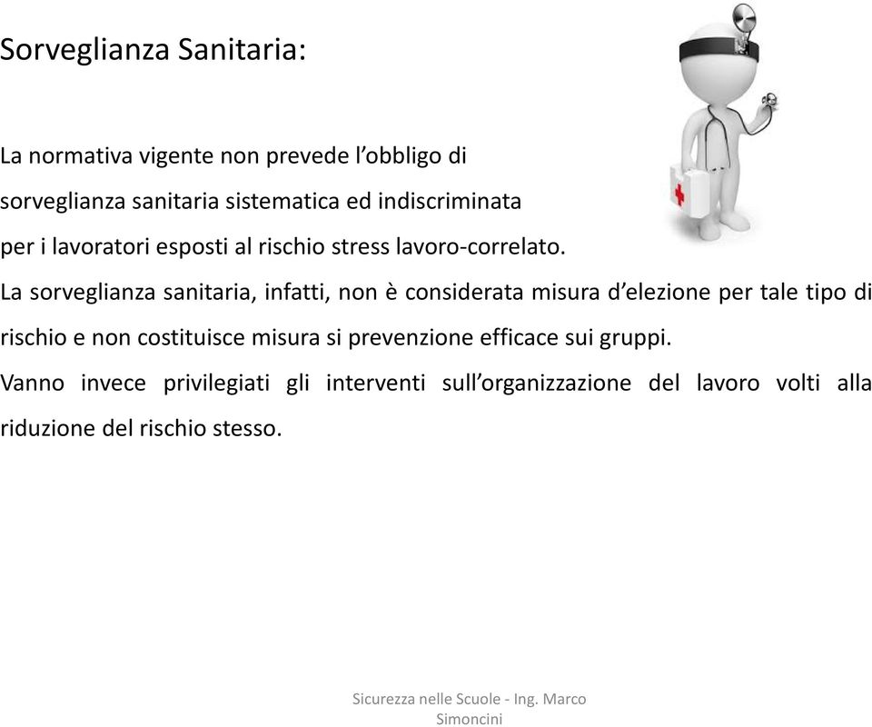 La sorveglianza sanitaria, infatti, non è considerata misura d elezione per tale tipo di rischio e non