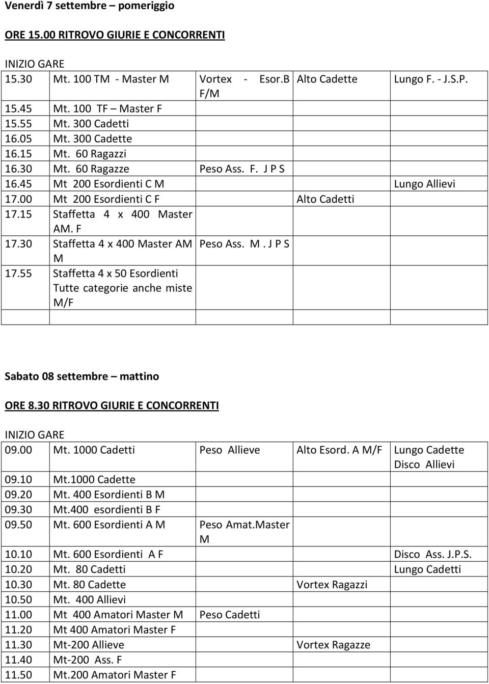 F 17.30 Staffetta 4 x 400 Master AM M 17.55 Staffetta 4 x 50 Esordienti Tutte categorie anche miste M/F Peso Ass. M. J P S Sabato 08 settembre mattino ORE 8.30 RITROVO GIURIE E CONCORRENTI 09.00 Mt.