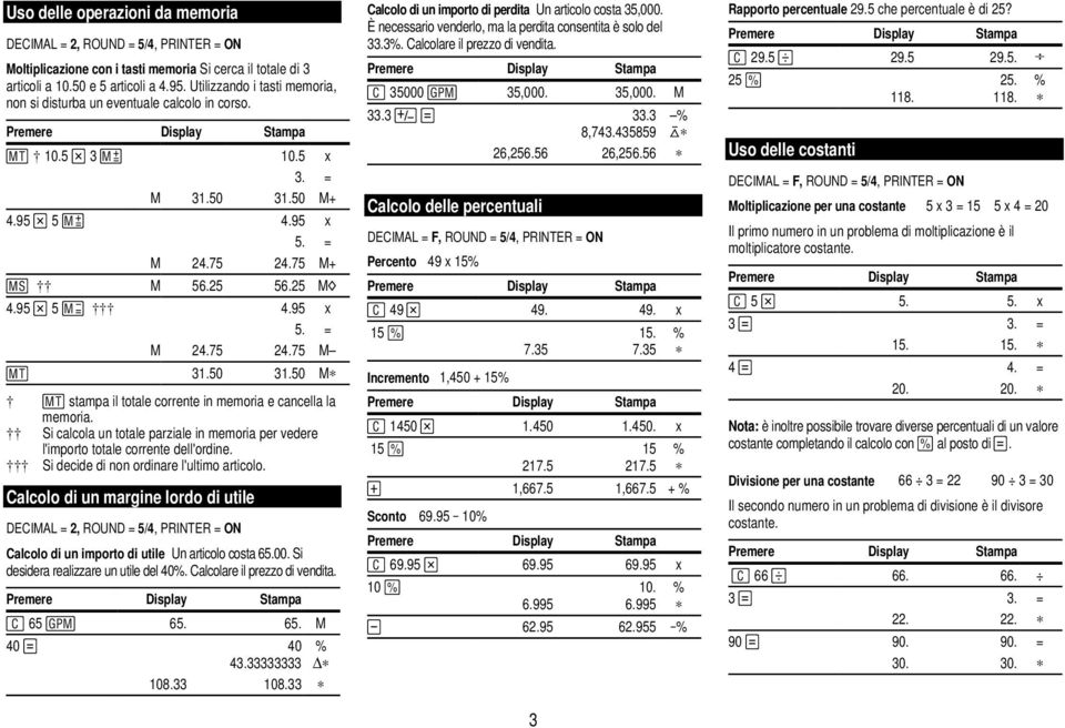 50 31.50 M 0 stampa il totale corrente in memoria e cancella la memoria. Si calcola un totale parziale in memoria per vedere l'importo totale corrente dell'ordine.