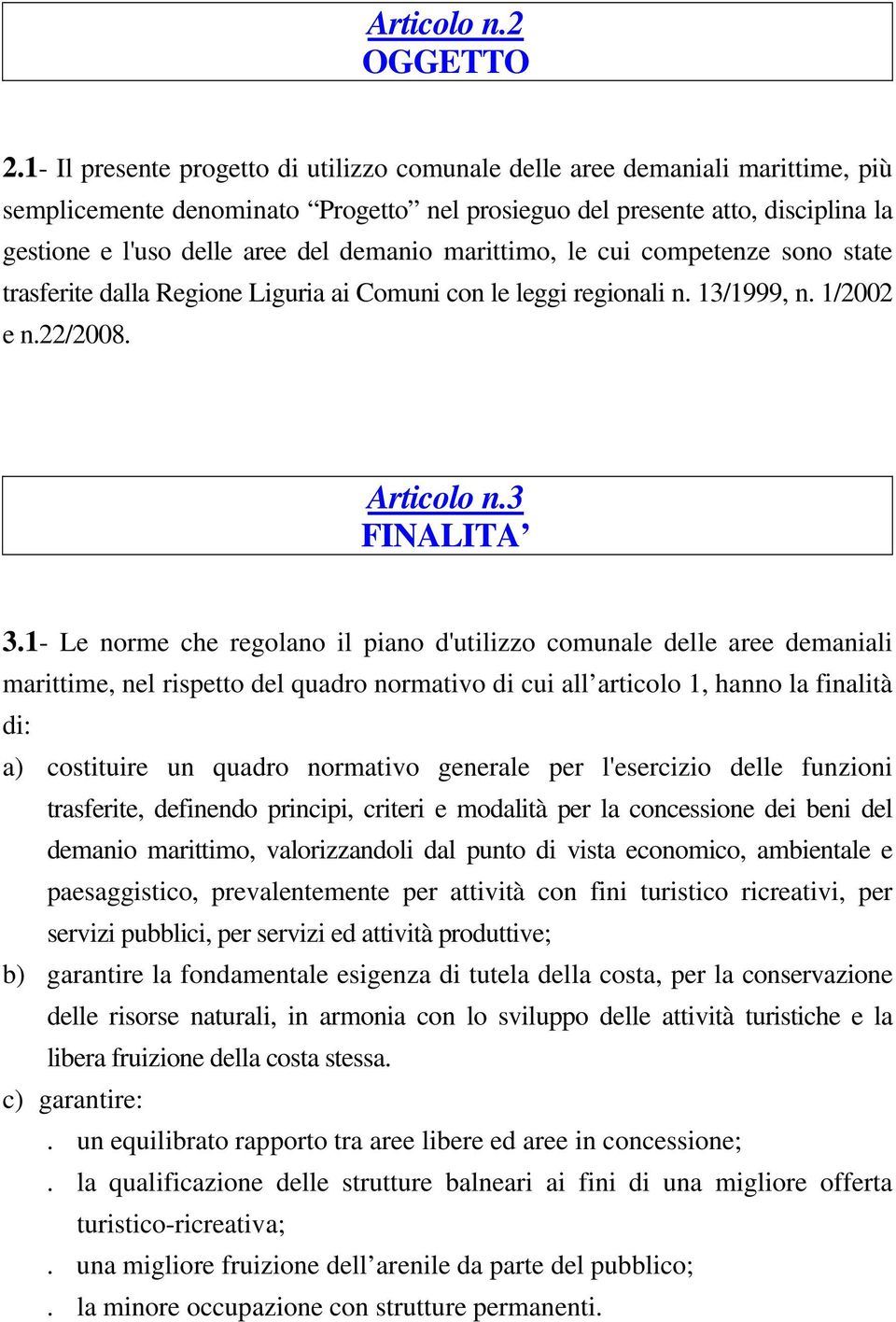 demanio marittimo, le cui competenze sono state trasferite dalla Regione Liguria ai Comuni con le leggi regionali n. 13/1999, n. 1/2002 e n.22/2008. Articolo n.3 FINALITA 3.