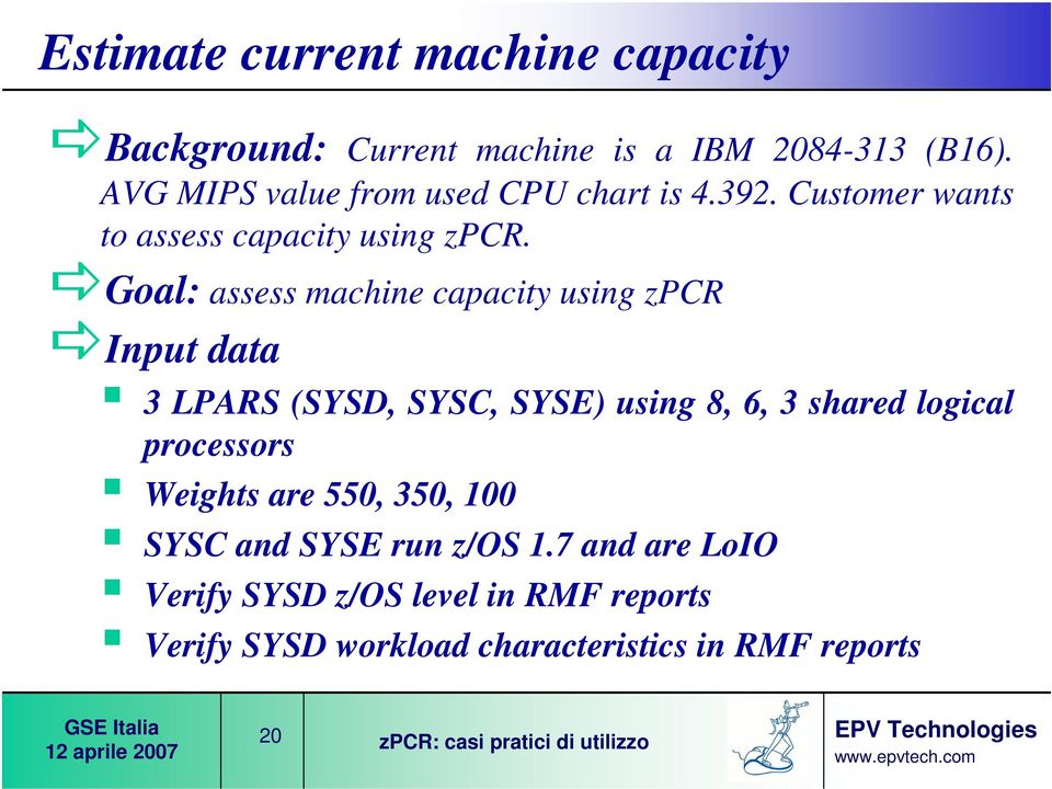 Goal: assess machine capacity using zpcr Input data 3 LPARS (SYSD, SYSC, SYSE) using 8, 6, 3 shared logical