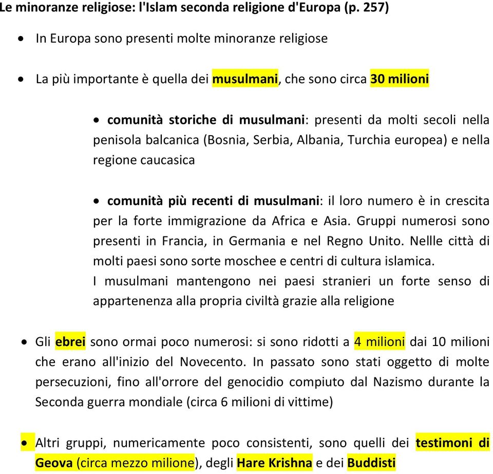 balcanica (Bosnia, Serbia, Albania, Turchia europea) e nella regione caucasica comunità più recenti di musulmani: il loro numero è in crescita per la forte immigrazione da Africa e Asia.