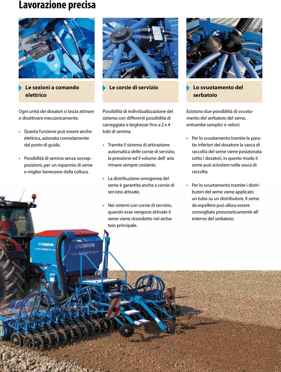 Possibilità di individualizzazione del sistema con differenti possibilità di carreggiata e larghezze fino a 2 x 4 tubi di semina.