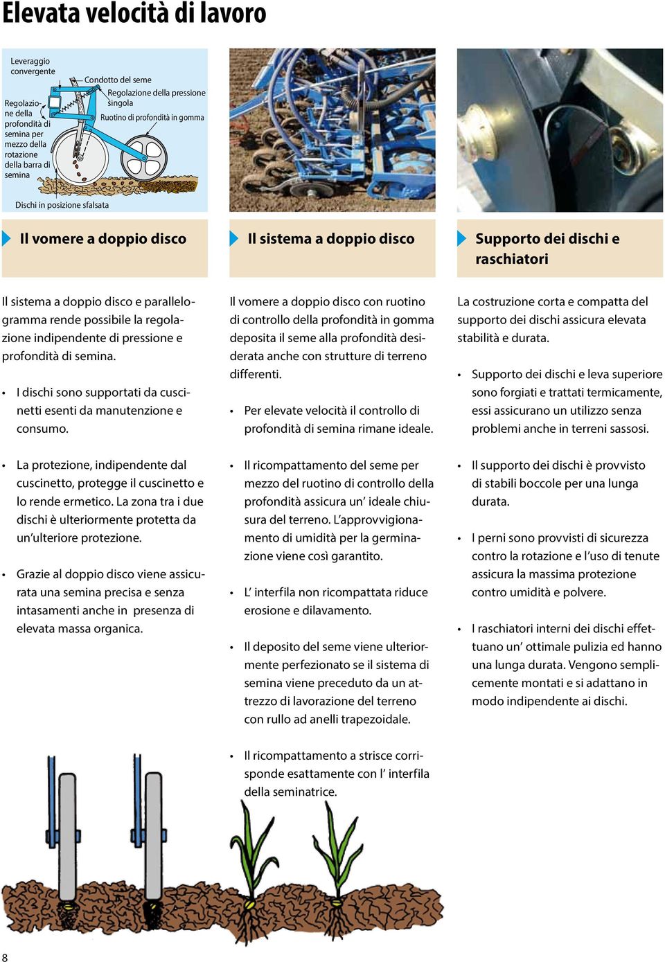 regolazione indipendente di pressione e profondità di semina. I dischi sono supportati da cuscinetti esenti da manutenzione e consumo.