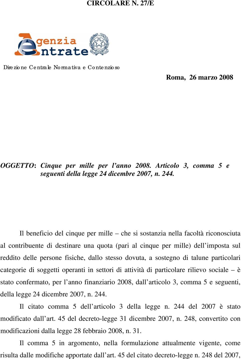 stesso dovuta, a sostegno di talune particolari categorie di soggetti operanti in settori di attività di particolare rilievo sociale è stato confermato, per l anno finanziario 2008, dall articolo 3,